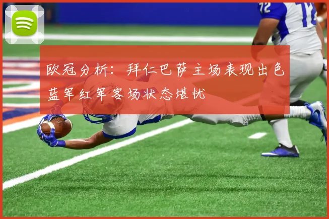 欧冠分析：拜仁巴萨主场表现出色蓝军红军客场状态堪忧