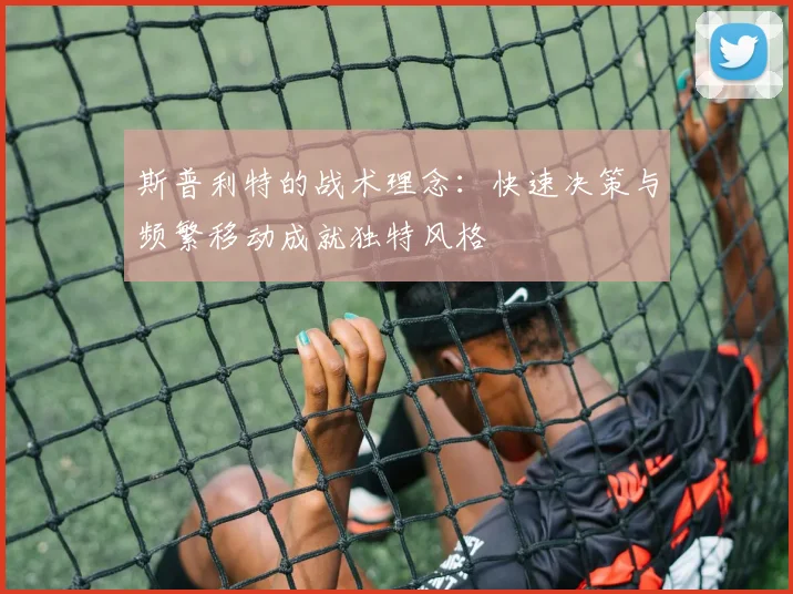 斯普利特的战术理念：快速决策与频繁移动成就独特风格