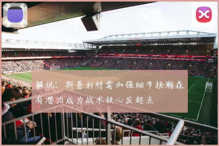 解说：斯普利特需加强细节杨瀚森有潜力成为战术核心发起点